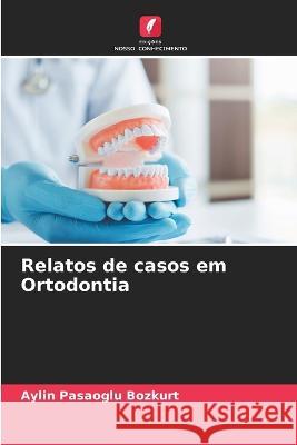Relatos de casos em Ortodontia Aylin Pasaogl 9786205601839 Edicoes Nosso Conhecimento - książka