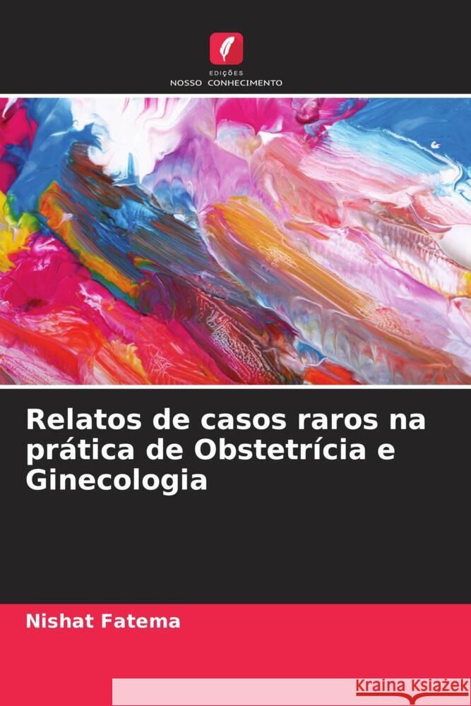 Relatos de casos raros na prática de Obstetrícia e Ginecologia Fatema, Nishat 9786207120598 Edições Nosso Conhecimento - książka