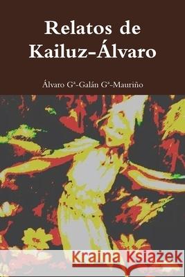 Relatos de Kailuz-Alvaro: Kailuz-Alvaro Garcia-Galan Garcia-Maurino Alvaro 9781499630732 Createspace - książka