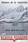 Relatos de la Antartida: Una Travesia En El Spirit of Sydney Cano, Jose Bescos 9788460879435 Relatos de La Antartida