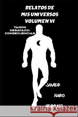 Relatos de MIS Universos Volumen VI: Taron Desatado: Consecuencias Haro Herraiz, Javier 9798247475392 Independently Published - książka