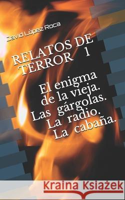 Relatos de Terror 1: El enigma de la vieja Las gárgolas La radio La cabaña López Roca, David 9781982924041 Independently Published - książka