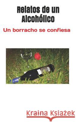 Relatos de Un Alcohólico: Un Borracho Se Confiesa Ayala, Luis 9781729308790 Independently Published - książka