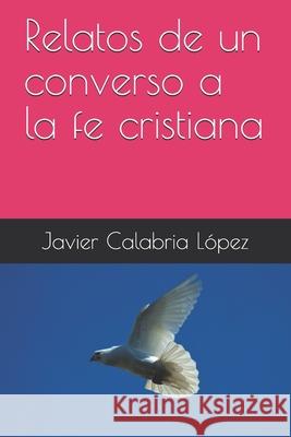 Relatos de un converso a la fe cristiana Francisco Javier Calabri 9781081895884 Independently Published - książka