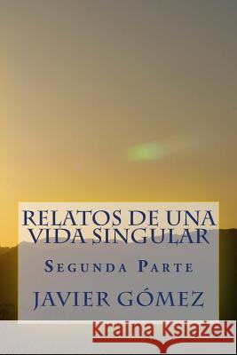 Relatos de una Vida Singular: Segunda Parte Gomez, Javier 9781539681182 Createspace Independent Publishing Platform - książka