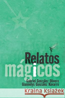 Relatos Mágicos Giannelys González Navarro, Gabriel González Olivero, Autores Varios 9788409333790 Bcnescribe - książka