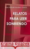 Relatos Para Leer Sonriendo Jose Manuel Madera Garcia 9781445720517 Lulu Press Inc