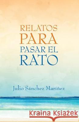 Relatos para pasar el rato Julio Sanche 9781692281069 Independently Published - książka