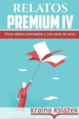 Relatos Premium IV: Once relatos premiados y una carta de amor Sánchez, Miguel Ángel Gayo 9781731091581 Independently Published - książka