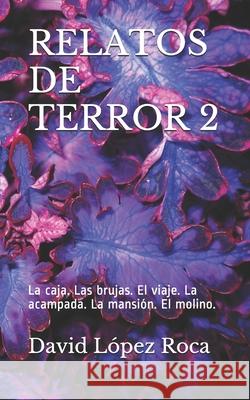 Relatos Terror 2: La caja. Las brujas. El viaje. La acampada. La mansión. El molino. López Roca, David 9781718199842 Independently Published - książka