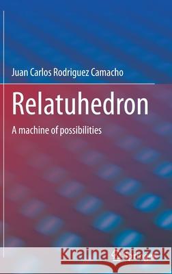 Relatuhedron: A Machine of Possibilities Rodriguez Camacho, Juan Carlos 9783030872076 Springer - książka