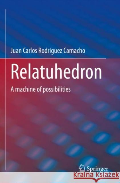 Relatuhedron: A machine of possibilities Juan Carlos Rodrigue 9783030872106 Springer - książka