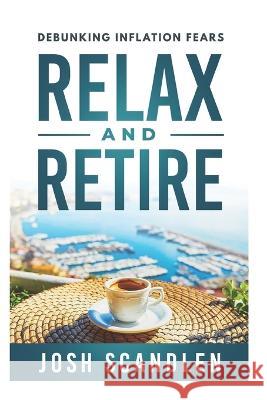 Relax & Retire: Debunking Inflation Fears Josh Scandlen   9798358748552 Independently Published - książka