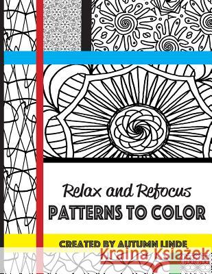 Relax and Refocus: Patterns to Color Autumn Linde 9781981685561 Createspace Independent Publishing Platform - książka