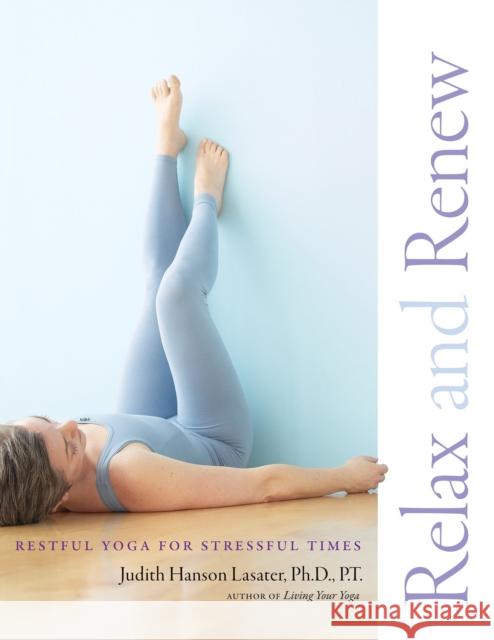 Relax and Renew: Restful Yoga for Stressful Times Judith Hanson Lasater 9781930485297 Shambhala Publications Inc - książka
