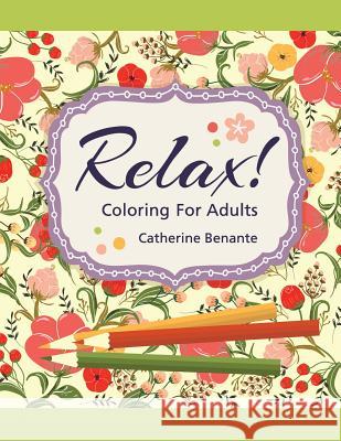 Relax! Coloring For Adults Catherine M Benante 9781532783807 Createspace Independent Publishing Platform - książka