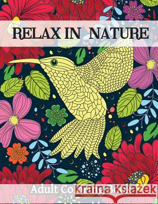 Relax In Nature: Adult Coloring Book-Stress Relieving Nature Designs Camelia, Oancea 9781514748855 Createspace Independent Publishing Platform - książka
