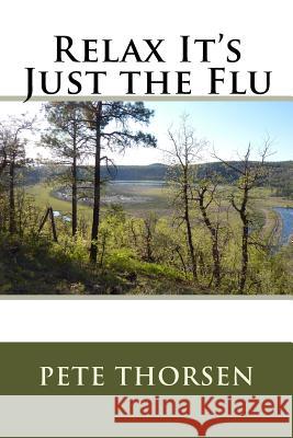 Relax It's Just the Flu Pete Thorsen 9781535001847 Createspace Independent Publishing Platform - książka