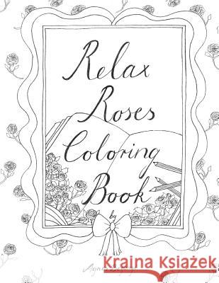 Relax Roses Coloring Book Agnes Beganyi 9781986282802 Createspace Independent Publishing Platform - książka