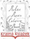 Relax Roses Coloring Book Agnes Beganyi 9781986282802 Createspace Independent Publishing Platform
