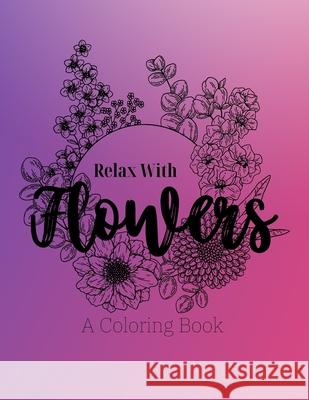 Relax With Flowers: A Coloring Book Artistry, Qez 9798418486530 Independently published - książka
