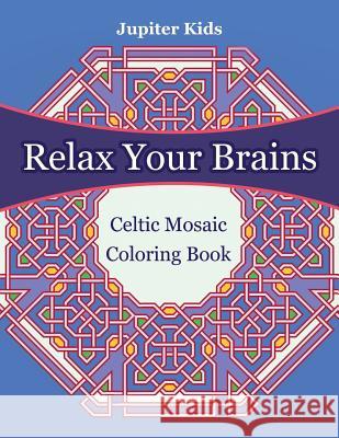 Relax Your Brains: Celtic Mosaic Coloring Book Jupiter Kids 9781683053132 Jupiter Kids - książka