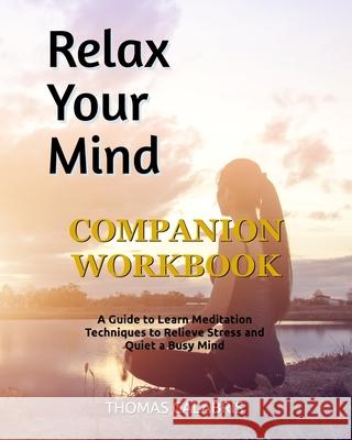 Relax Your Mind Companion Workbook: A Guide To Learn Meditation Techniques To Relieve Stress and Quiet A Busy Mind Thomas Calabris 9781951382001 Inner Vitality Systems LLC - książka