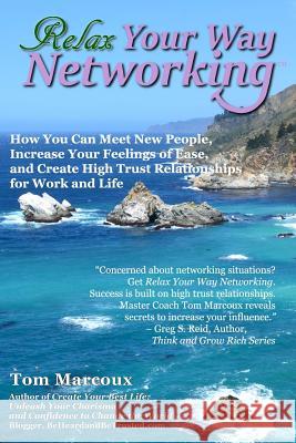 Relax Your Way Networking: How You Can Meet New People, Increase Your Feelings of Ease and Create High Trust Relationships for Work and Life Tom Marcoux 9780692602089 Tom Marcoux Media, LLC - książka