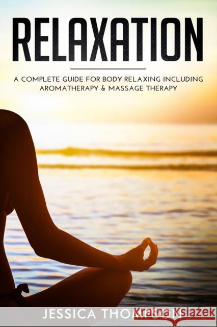 Relaxation: A Complete Guide for Body Relaxing Including Aromatherapy and Massage Therapy Jessica Thompson 9781951103804 Guy Saloniki - książka