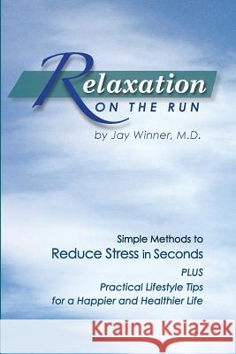 Relaxation on the Run: Simple Methods to Reduce Stress in Seconds Plus Practical Lifestyle Tips for a Happier and Healthier Life Jay Winner 9780974511917 Blue Fountain Press - książka