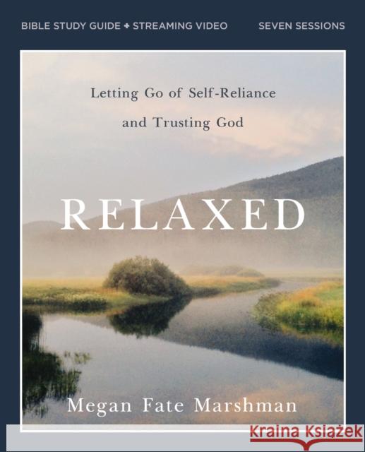 Relaxed Bible Study Guide plus Streaming Video: Letting Go of Self-Reliance and Trusting God Megan Fate Marshman 9780310111399 HarperChristian Resources - książka