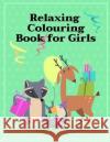 Relaxing Colouring Book for Girls: A Coloring Pages with Funny and Adorable Animals for Kids, Children, toddlers J. K. Mimo 9781704735177 Independently Published