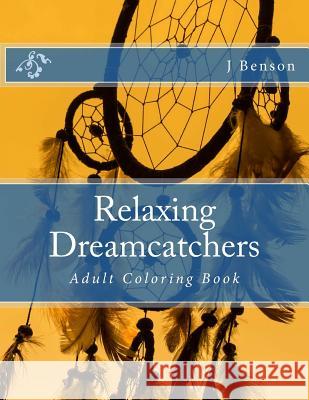 Relaxing Dreamcatchers: Adult Coloring Book J. Benson 9781515159728 Createspace - książka