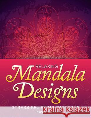 Relaxing Mandala Designs: Stress Relieving Patterns Cristie Will 9781523650149 Createspace Independent Publishing Platform - książka