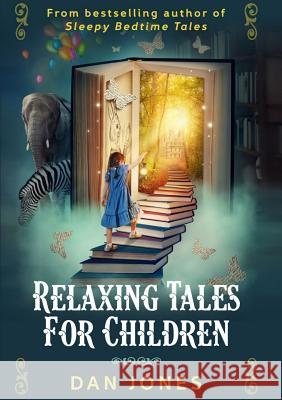 Relaxing Tales for Children: A Revolutionary Approach to Helping Children Relax Dan Jones 9781326919177 Lulu.com - książka