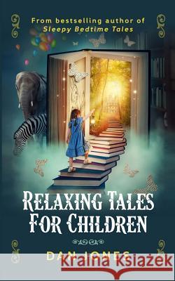 Relaxing Tales for Children: A revolutionary approach to helping children relax Jones, Dan 9781539976882 Createspace Independent Publishing Platform - książka