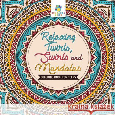 Relaxing Twirls, Swirls and Mandalas Coloring Book for Teens Educando Kids 9781645210979 Educando Kids - książka