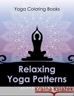 Relaxing Yoga Patterns: Yoga Coloring Books Jupiter Kids 9781683053163 Jupiter Kids - książka