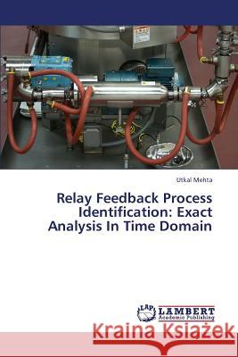 Relay Feedback Process Identification: Exact Analysis In Time Domain Mehta, Utkal 9783659358913 LAP Lambert Academic Publishing - książka