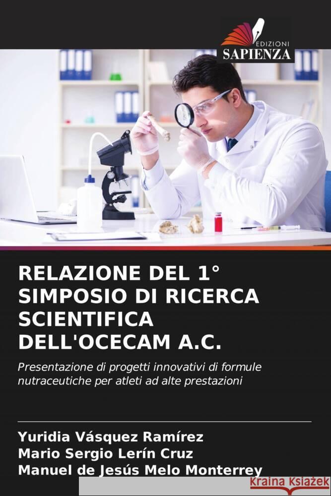 RELAZIONE DEL 1° SIMPOSIO DI RICERCA SCIENTIFICA DELL'OCECAM A.C. Vásquez Ramírez, Yuridia, Lerín Cruz, Mario Sergio, Melo Monterrey, Manuel de Jesús 9786205339497 Edizioni Sapienza - książka