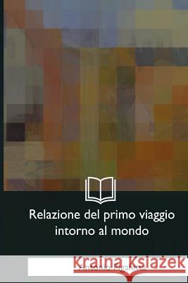 Relazione del primo viaggio intorno al mondo Pigafetta, Antonio 9781976244148 Createspace Independent Publishing Platform - książka