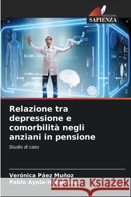 Relazione tra depressione e comorbilità negli anziani in pensione Páez Muñoz, Verónica, Ayala-Hernández, Pablo 9786209052347 Edizioni Sapienza - książka