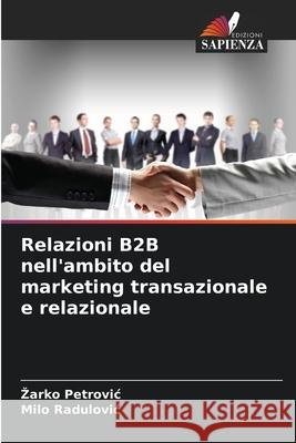 Relazioni B2B nell'ambito del marketing transazionale e relazionale Petrovic, Zarko, Radulovic, Milo 9786208966485 Edizioni Sapienza - książka