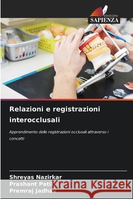 Relazioni e registrazioni interocclusali Nazirkar, Shreyas, Patil, Prashant, Jadhav, Premraj 9786208485528 Edizioni Sapienza - książka