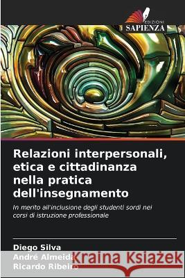 Relazioni interpersonali, etica e cittadinanza nella pratica dell'insegnamento Diego Silva Andre Almeida Ricardo Ribeiro 9786206286103 Edizioni Sapienza - książka