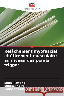 Relâchement myofascial et étirement musculaire au niveau des points trigger Pawaria, Sonia, Kalra, Sheetal, Yadav, Joginder 9786200716149 Editions Notre Savoir - książka