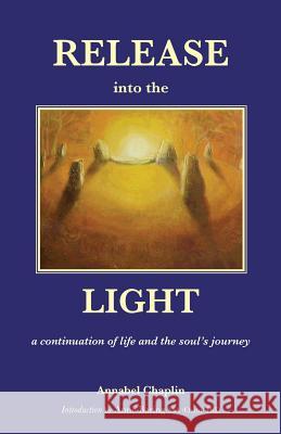Release into the Light: a Continuation of Life and the Soul's Journey Chaplin, Annabel 9781906289492 Archive Publishing - książka