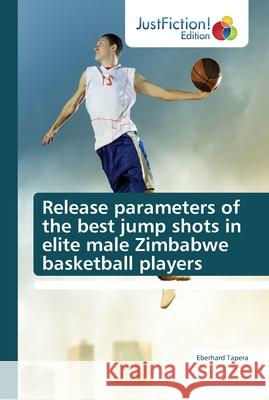 Release parameters of the best jump shots in elite male Zimbabwe basketball players Tapera, Eberhard 9786202489508 JustFiction Edition - książka