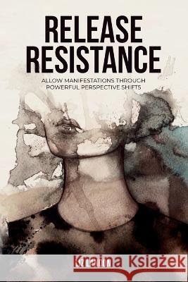 Release Resistance, Allow Manifestations Through Powerful Perspective Shifts Liz Landon 9789655780949 Booxai - książka