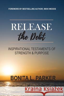 Release the Debt: Inspirational Testaments of Strength & Purpose Bonita L. Parker Nikki Woods 9780692191705 Bonita Parker Enterprises - książka